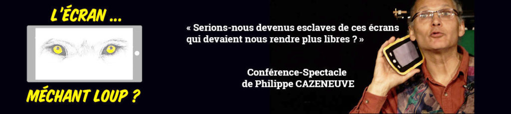 Philippe CAZENEUVE - Conférence-spectacle "L'Écran ... Méchant loup ?"